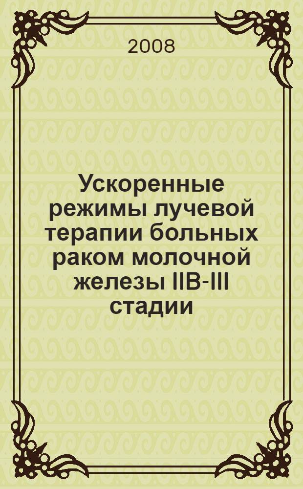 Ускоренные режимы лучевой терапии больных раком молочной железы IIB-III стадии : автореферат диссертации на соискание ученой степени к. м. н. : специальность 14.00.14 <Онкология> : специальность 14.00.19 <Лучевая диагностика, лучевая терапия>