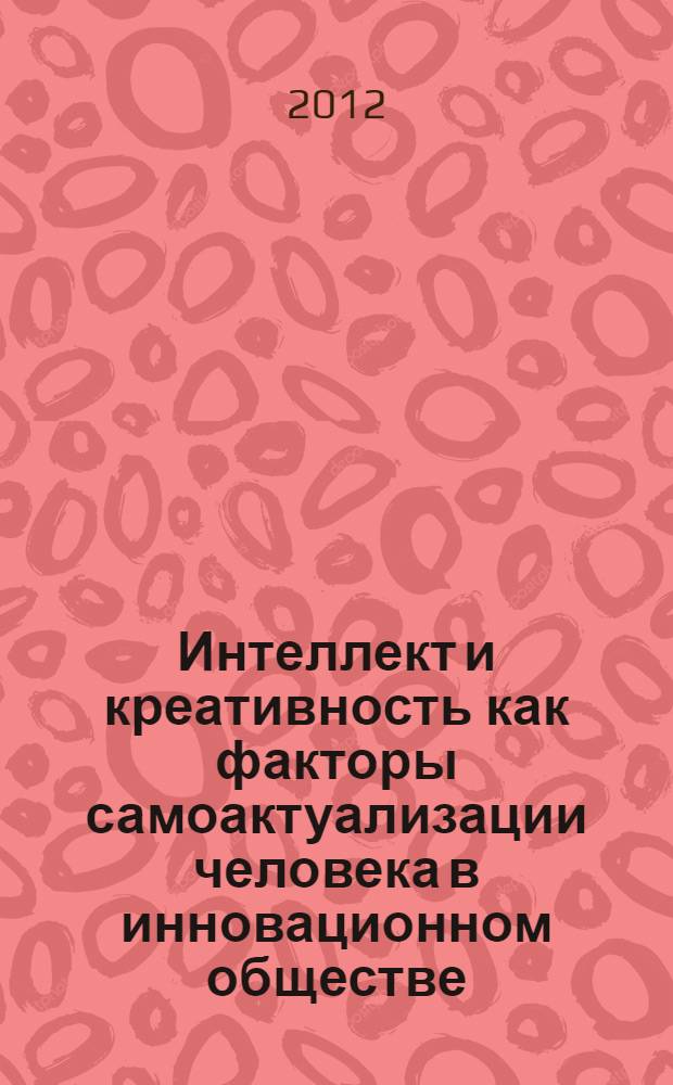 Интеллект и креативность как факторы самоактуализации человека в инновационном обществе : социально-философский анализ