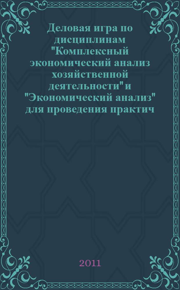 Деловая игра по дисциплинам "Комплексный экономический анализ хозяйственной деятельности" и "Экономический анализ" для проведения практич. занятий...