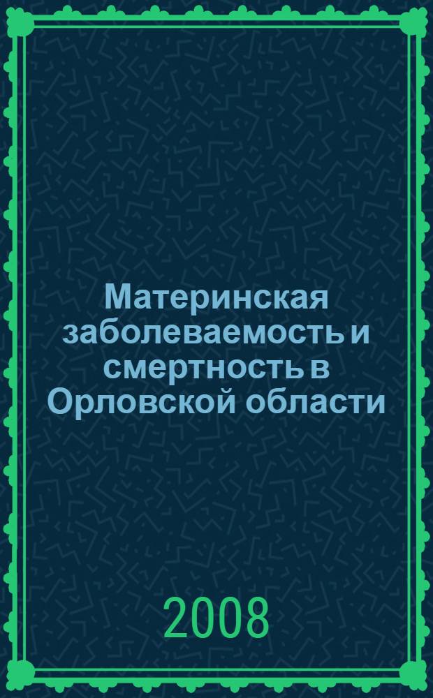 Материнская заболеваемость и смертность в Орловской области: причины, факторы риска, прогноз, профилактика : автореферат диссертации на соискание ученой степени к. м. н. : специальность 14.00.01 <Акушерство и гинекология>