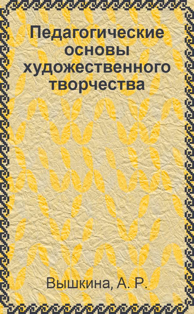 Педагогические основы художественного творчества: учебно-методическое пособие