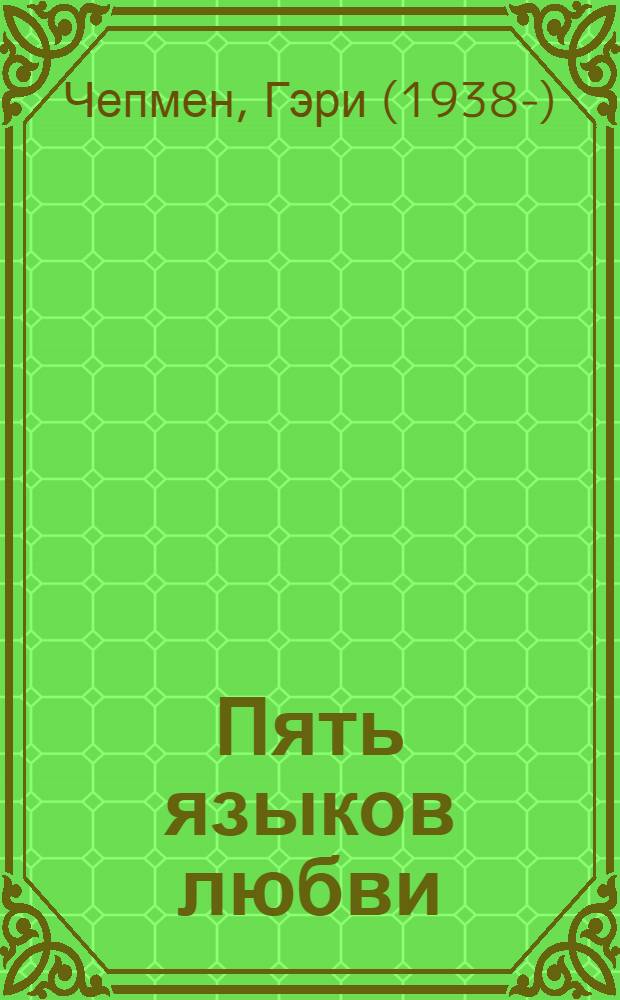 Пять языков любви : как выразить любовь вашему спутнику