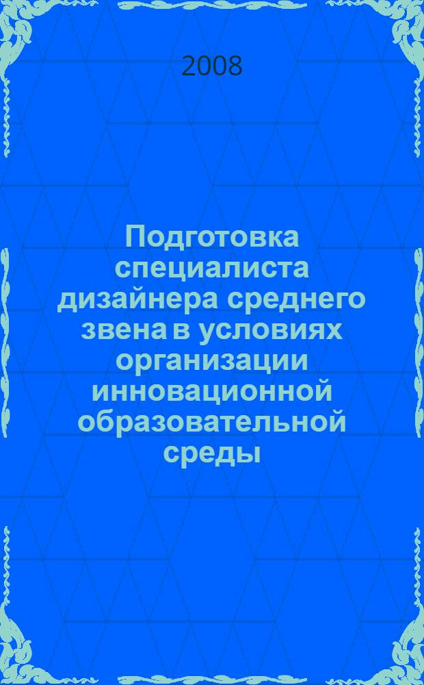 Подготовка специалиста дизайнера среднего звена в условиях организации инновационной образовательной среды : автореферат диссертации на соискание ученой степени к. п. н. : специальность 13.00.08 <Теория и метод. проф. образов.>