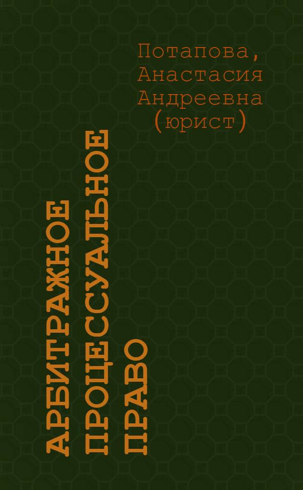 Арбитражное процессуальное право : конспект лекций : учебное пособие : с учетом изменений, внесенных Федеральными законами N° 194-ФЗ и 228-ФЗ
