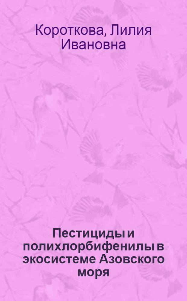Пестициды и полихлорбифенилы в экосистеме Азовского моря : автореферат диссертации на соискание ученой степени к. х. н. : специальность 03.00.16 <Экология>