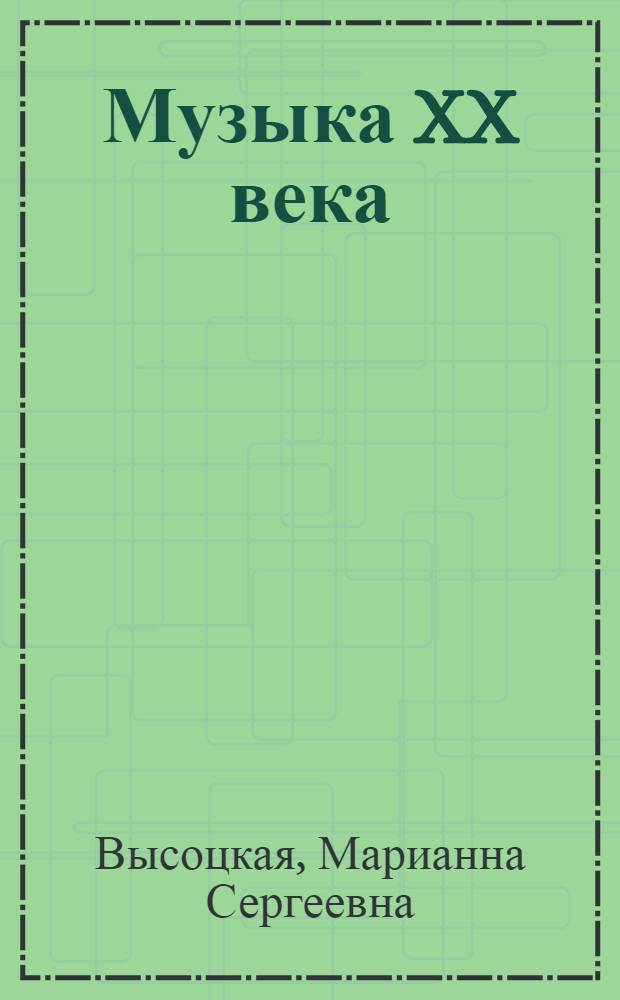 Музыка XX века: от авангарда к постмодерну : учебное пособие : для педагогов и студентов высших учебных заведений по специальности 070111 "Музыковедение"