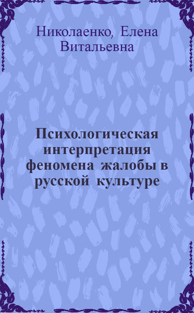 Психологическая интерпретация феномена жалобы в русской культуре : автореферат диссертации на соискание ученой степени к. психол. н. : специальность 19.00.05 <Соц. психология>
