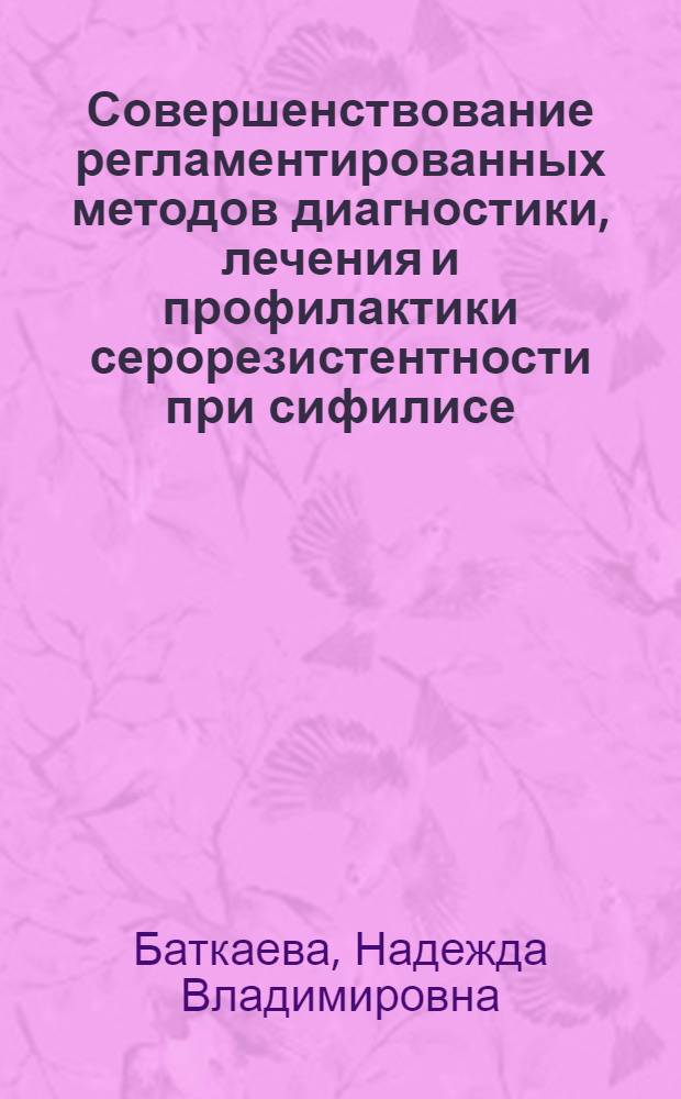 Совершенствование регламентированных методов диагностики, лечения и профилактики серорезистентности при сифилисе : автореферат диссертации на соискание ученой степени к. м. н. : специальность 14.00.11 <кожные и венерич. болезни> : специальность 14.00.36 <аллергология и иммунология>