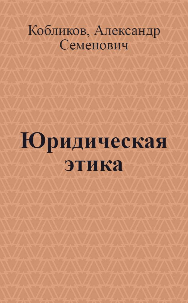 Юридическая этика : учебник : для студентов высших учебных заведений, обучающихся по специальности "Юриспруденция"