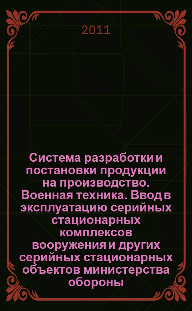 Система разработки и постановки продукции на производство. Военная техника. Ввод в эксплуатацию серийных стационарных комплексов вооружения и других серийных стационарных объектов министерства обороны. Основные положения