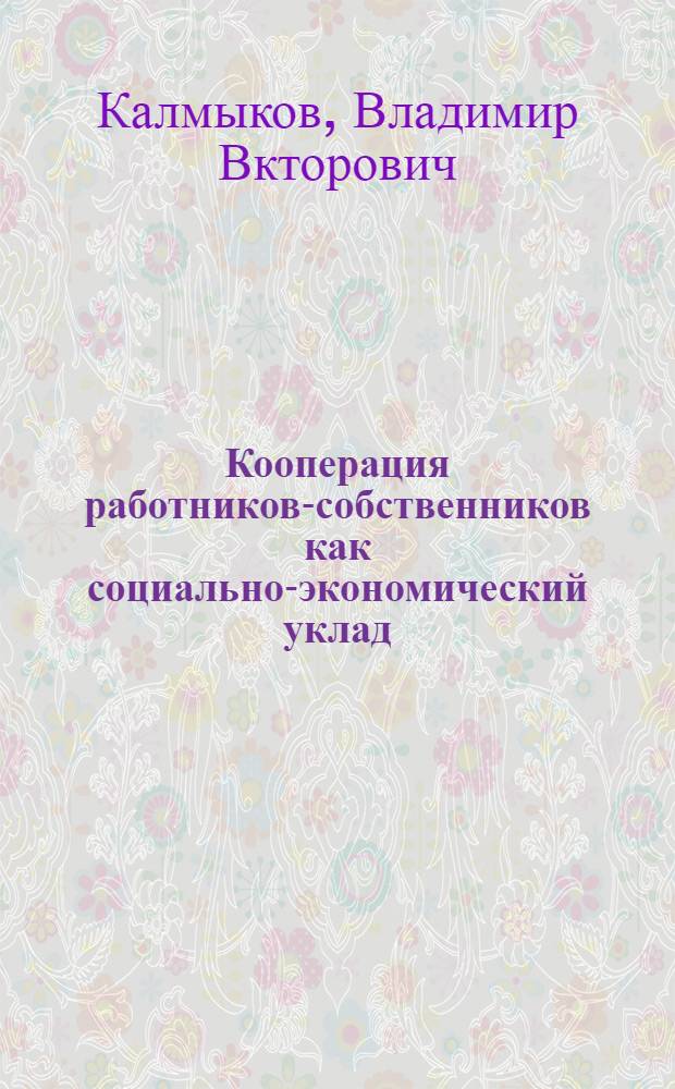 Кооперация работников-собственников как социально-экономический уклад (теория, методология, социально-трудовой аспект) : автореферат диссертации на соискание ученой степени д. э. н. : специальность 08.00.05 <Экономика и управление нар. хоз-вом> : специальность 08.00.01 <Эконом. теория>