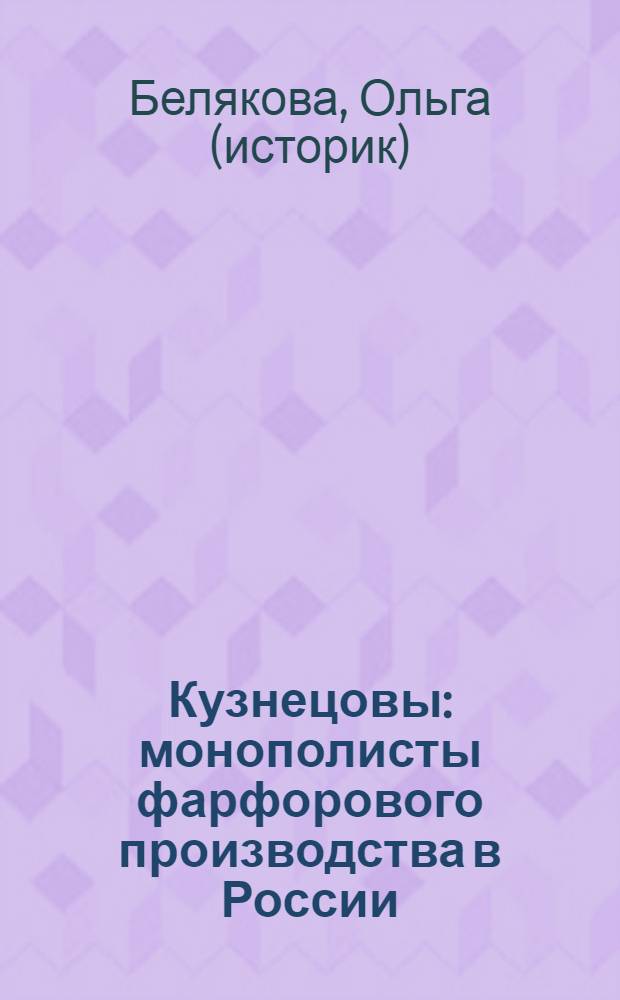 Кузнецовы : монополисты фарфорового производства в России