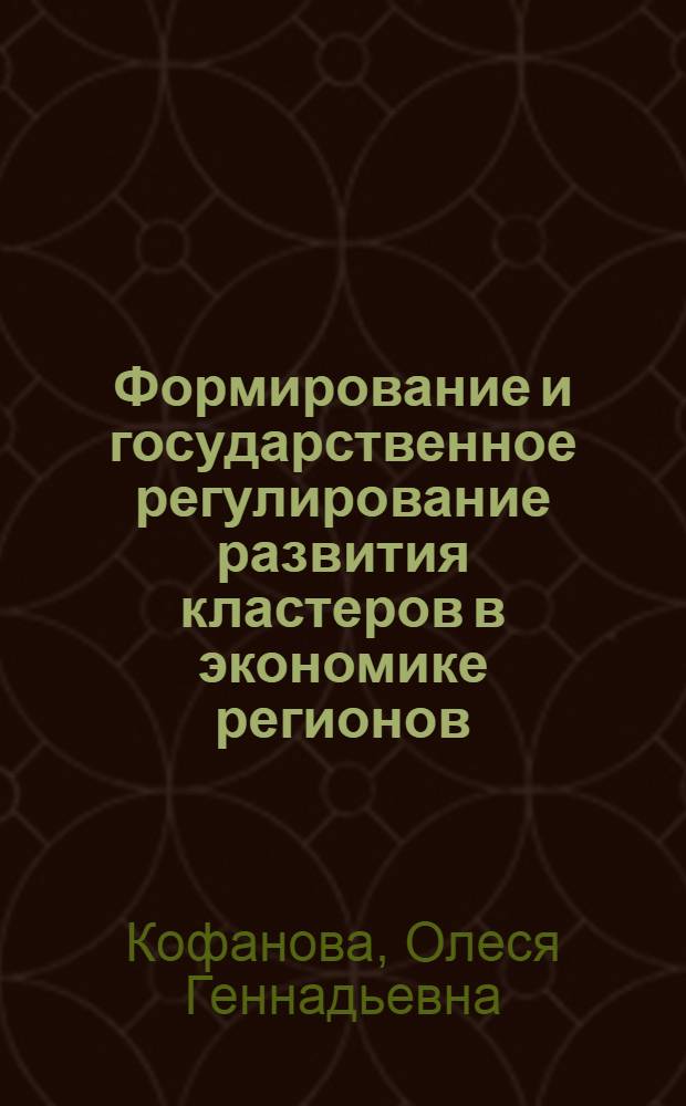 Формирование и государственное регулирование развития кластеров в экономике регионов : (на примере Краснодарского края) : автореферат диссертации на соискание ученой степени к. э. н. : специальность 08.00.05 <Эконом. и упр. народн. хоз-вом>