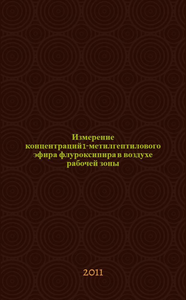 Измерение концентраций 1-метилгептилового эфира флуроксипира в воздухе рабочей зоны, атмосферном воздухе населенных мест и смывах с кожных покровов операторов методом капилярной газожидкостной хроматографии // Измерение концентраций действующих веществ пестицидов в воздушной среде и смывах с кожных покровов операторов. .