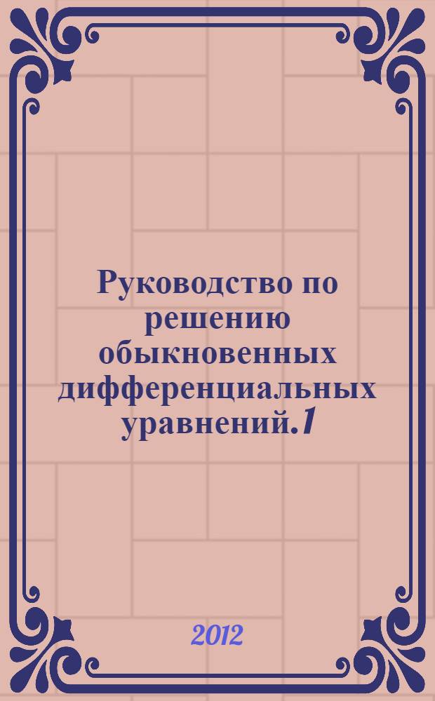 Руководство по решению обыкновенных дифференциальных уравнений. [1] : Дифференциальные уравнения первого порядка ; Нелинейные дифференциальные уравнения высших порядков ; Системы дифференциальных уравнений