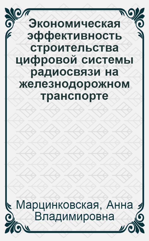 Экономическая эффективность строительства цифровой системы радиосвязи на железнодорожном транспорте : монография