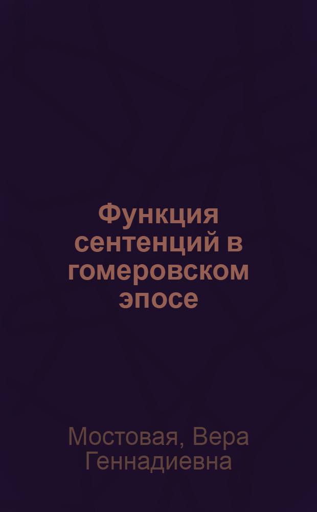Функция сентенций в гомеровском эпосе : автореферат диссертации на соискание ученой степени к. филол. н. : специальность 10.02.14 <Клас. филология, визант. и новогреч. филология>