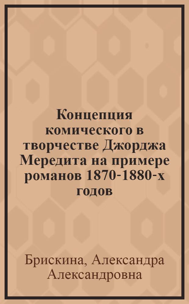 Концепция комического в творчестве Джорджа Мередита на примере романов 1870-1880-х годов : автореферат диссертации на соискание ученой степени к. филол. н. : специальность 10.01.03 <литература народов стран зарубежья>