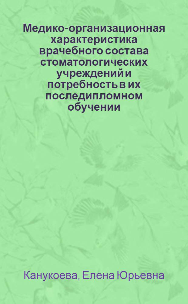 Медико-организационная характеристика врачебного состава стоматологических учреждений и потребность в их последипломном обучении : автореферат диссертации на соискание ученой степени к. м. н. : специальность 14.00.21 <Стоматология> : специальность 14.00.33 <Обществ. здоровье и здравоохранение>