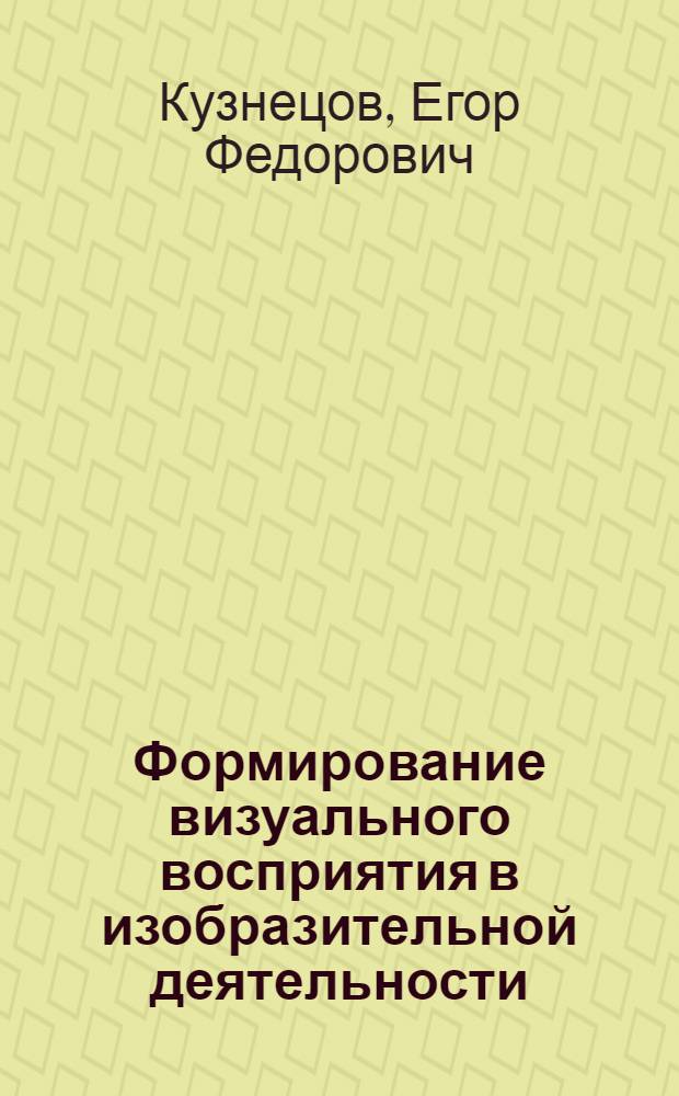 Формирование визуального восприятия в изобразительной деятельности : (на примере обучения студентов художественно-графических факультетов рисунку и живописи) : автореферат диссертации на соискание ученой степени д. п. н. : специальность 13.00.02 <Теория и метод. обуч. и воспит.>