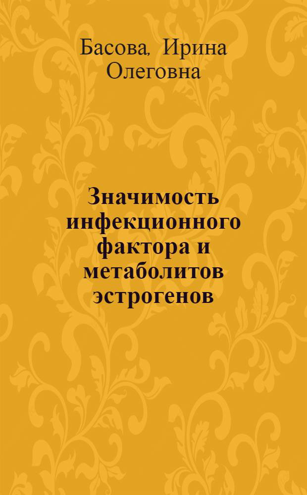 Значимость инфекционного фактора и метаболитов эстрогенов (16а-ОН/2-ОН) в патогенезе рака эндометрия в постменопаузе : автореферат диссертации на соискание ученой степени к. м. н. : специальность 14.00.01 <акушерство и гинекология> : специальность 14.00.14 <онкология>