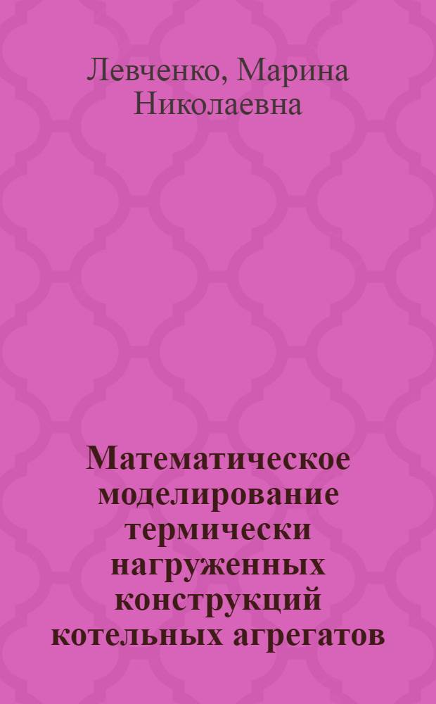 Математическое моделирование термически нагруженных конструкций котельных агрегатов : автореферат диссертации на соискание ученой степени к. ф.-м. н. : специальность 05.13.18 <Мат. моделиров., числ. методы и компл. агрегатов >