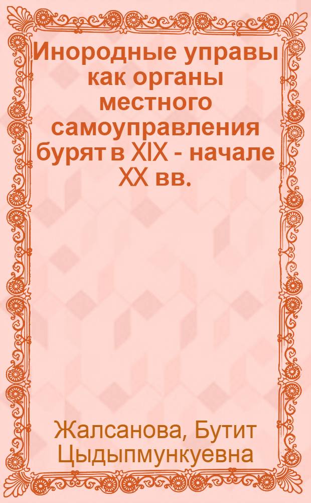 Инородные управы как органы местного самоуправления бурят в XIX - начале XX вв. : автореферат диссертации на соискание ученой степени к. ист. н. : специальность 07.00.02 <Отеч. ист.>