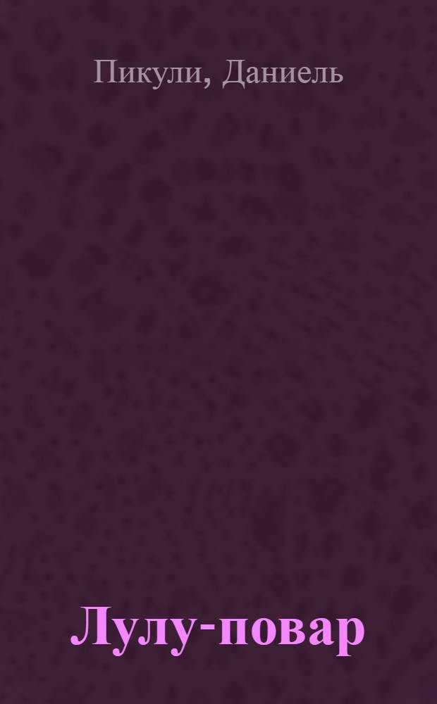 Лулу-повар : сказка : для младшего школьного возраста