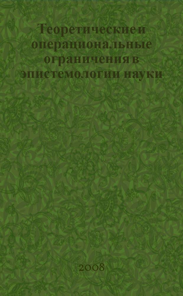 Теоретические и операциональные ограничения в эпистемологии науки : автореферат диссертации на соискание ученой степени д. филос. н. : специальность 09.00.01 <Онтология и теория познания>
