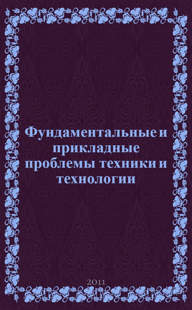 Фундаментальные и прикладные проблемы техники и технологии = Fundamental and applied problems of technical equipment and technology : Технология - 2011 : сборник тезисов докладов XIV международной научно-технической конференции, 5-7 октября 2011, Орел, Россия