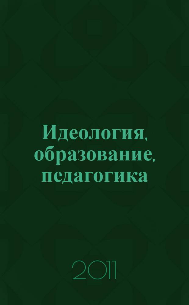 Идеология, образование, педагогика: опыт отечественной истории : монография