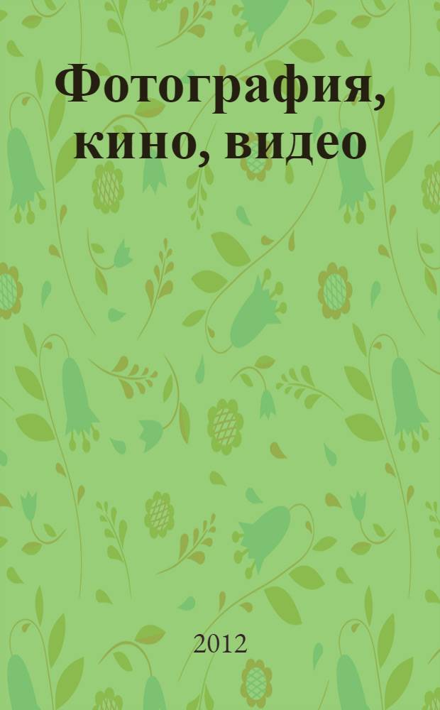 Фотография, кино, видео: вопросы истории, теории и педагогики : материалы I межвузовской научно-практической конференции с элементами научной школы, 17-18 ноября 2011 года