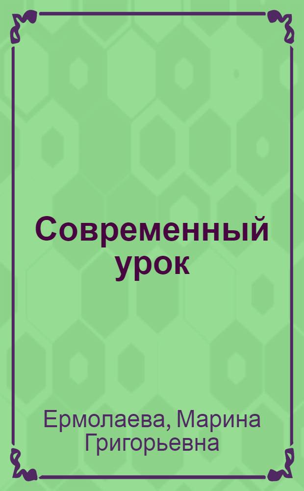 Современный урок: анализ, тенденции, возможности : учебно-методическое пособие