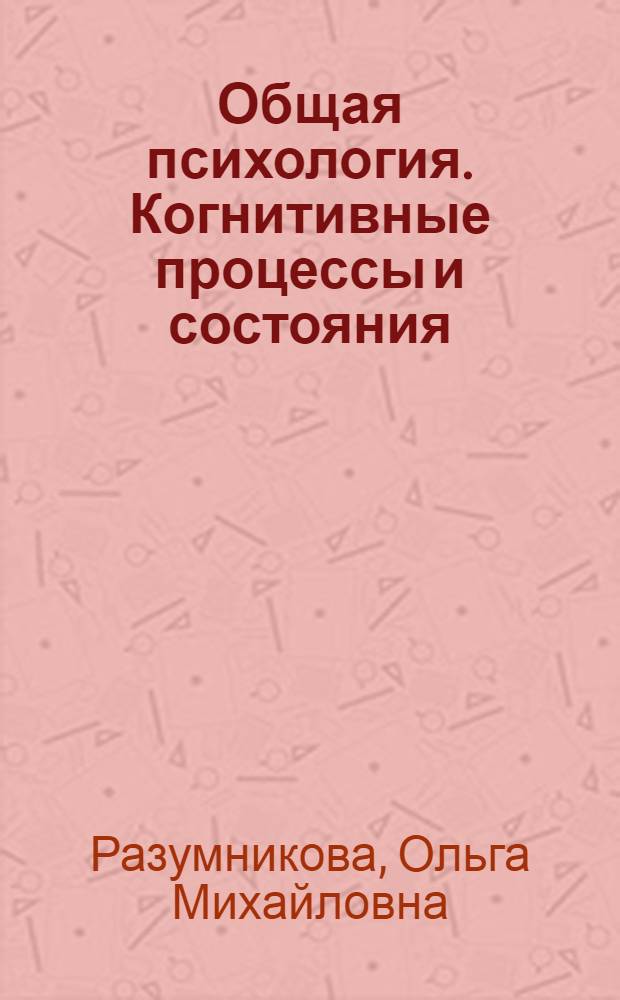 Общая психология. Когнитивные процессы и состояния : практикум для студентов 1 курса, направления 030300 "Психология"