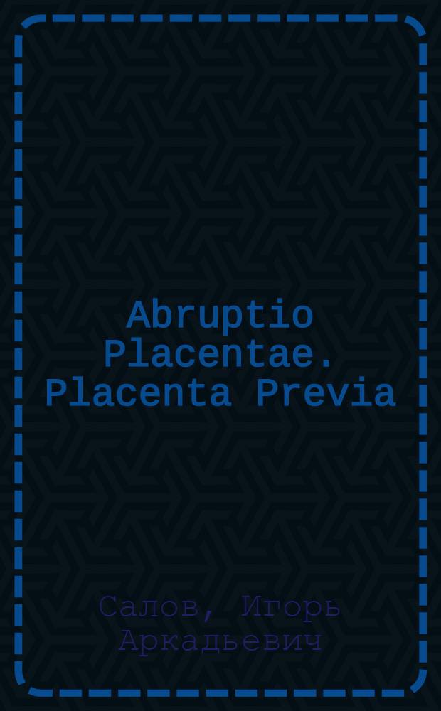 Abruptio Placentae. Placenta Previa : учебное пособие для самостоятельной работы студентов по специальности "Лечебное дело"