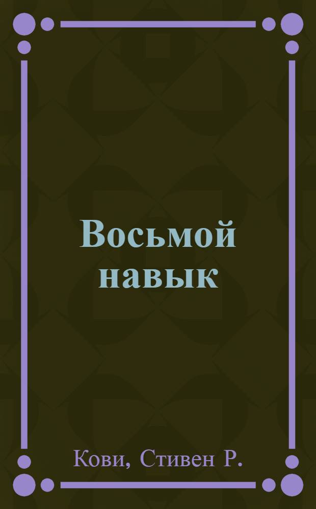 Восьмой навык : от эффективности к величию : перевод с английского