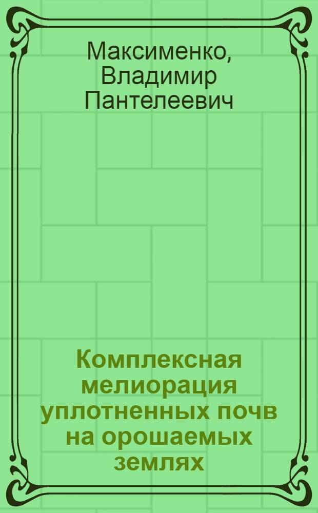 Комплексная мелиорация уплотненных почв на орошаемых землях : автореферат диссертации на соискание ученой степени доктора сельскохозяйственных наук : специальность 06.01.02 <Мелиорация, рекультивация и охрана земель>