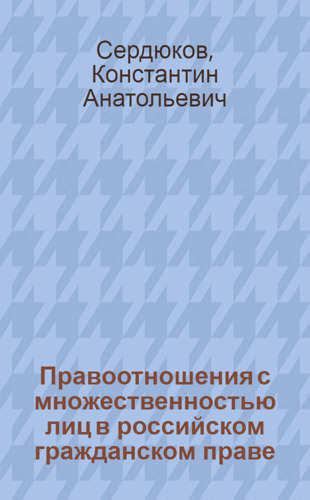 Правоотношения с множественностью лиц в российском гражданском праве : автореферат диссертации на соискание ученой степени кандидата юридических наук : специальность 12.00.03 <Гражданское право; предпринимательское право; семейное право; международное частное право>