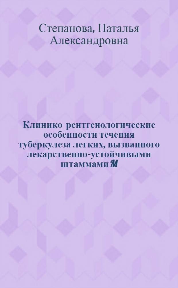 Клинико-рентгенологические особенности течения туберкулеза легких, вызванного лекарственно-устойчивыми штаммами M. Tuberculosis : автореферат диссертации на соискание ученой степени кандидата медицинских наук : специальность 14.01.16 <Фтизиатрия>