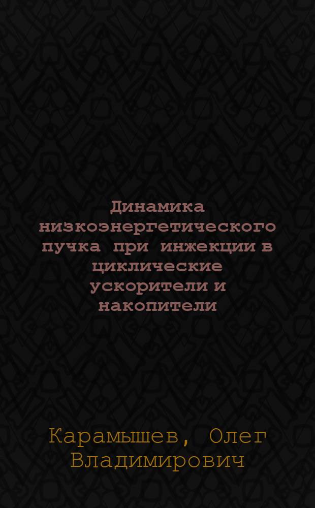 Динамика низкоэнергетического пучка при инжекции в циклические ускорители и накопители : автореферат диссертации на соискание ученой степени кандидата физико-математических наук : специальность 01.04.20 <Физика пучков заряженных частиц и ускорительная техника>