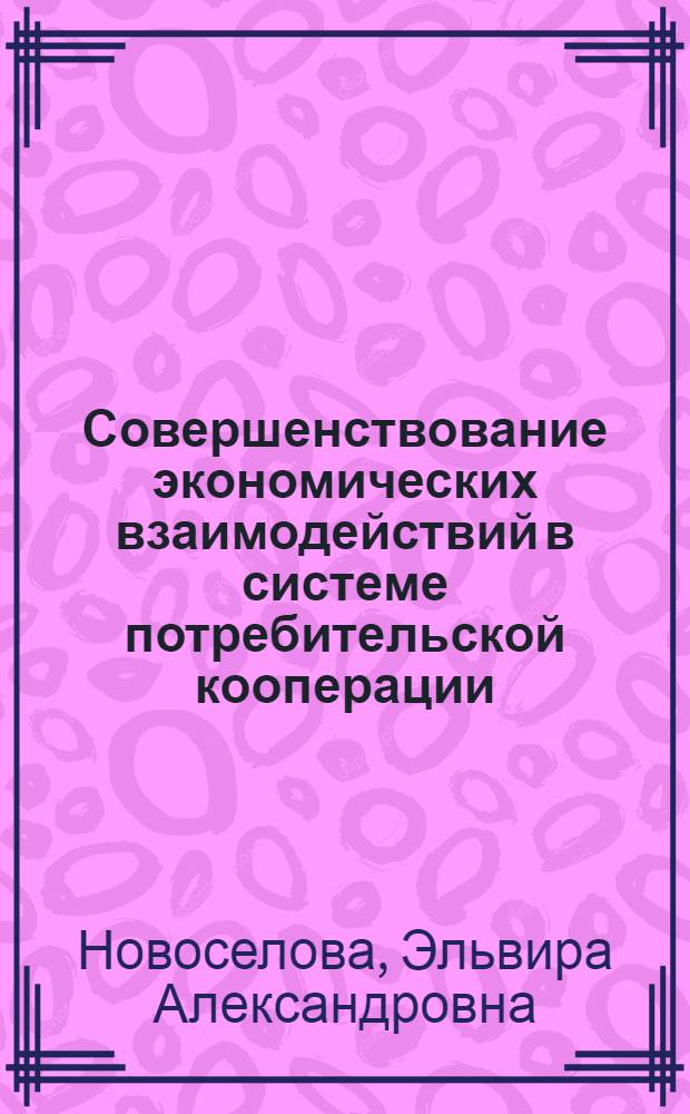 Совершенствование экономических взаимодействий в системе потребительской кооперации : автореферат диссертации на соискание ученой степени кандидата экономических наук : специальность 08.00.05 <Экономика и управление народным хозяйством по отраслям и сферам деятельности>