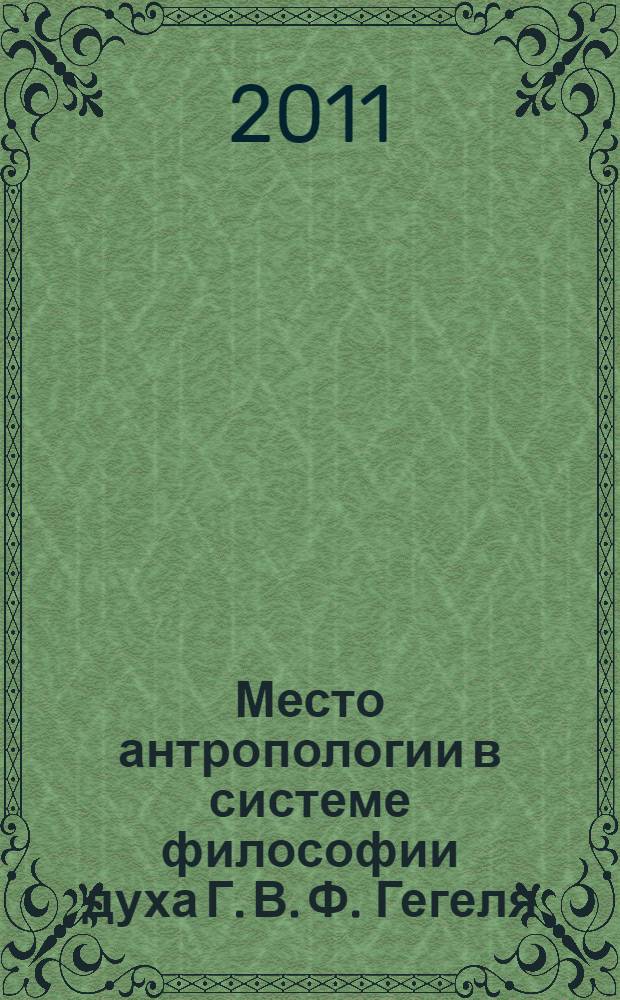 Место антропологии в системе философии духа Г. В. Ф. Гегеля : автореферат диссертации на соискание ученой степени кандидата философских наук : специальность 09.00.03 <История философии>