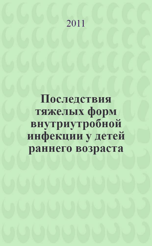 Последствия тяжелых форм внутриутробной инфекции у детей раннего возраста : автореферат диссертации на соискание ученой степени кандидата медицинских наук : специальность 14.01.08 <Педиатрия>
