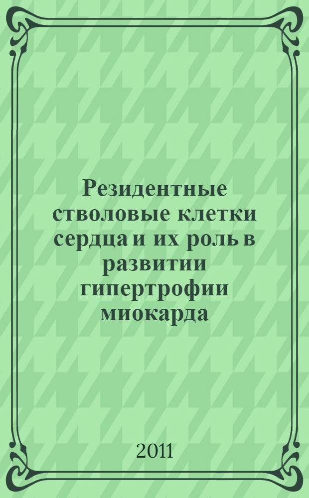 Резидентные стволовые клетки сердца и их роль в развитии гипертрофии миокарда : автореферат диссертации на соискание ученой степени кандидата медицинских наук : специальность 14.01.05 <Кардиология>
