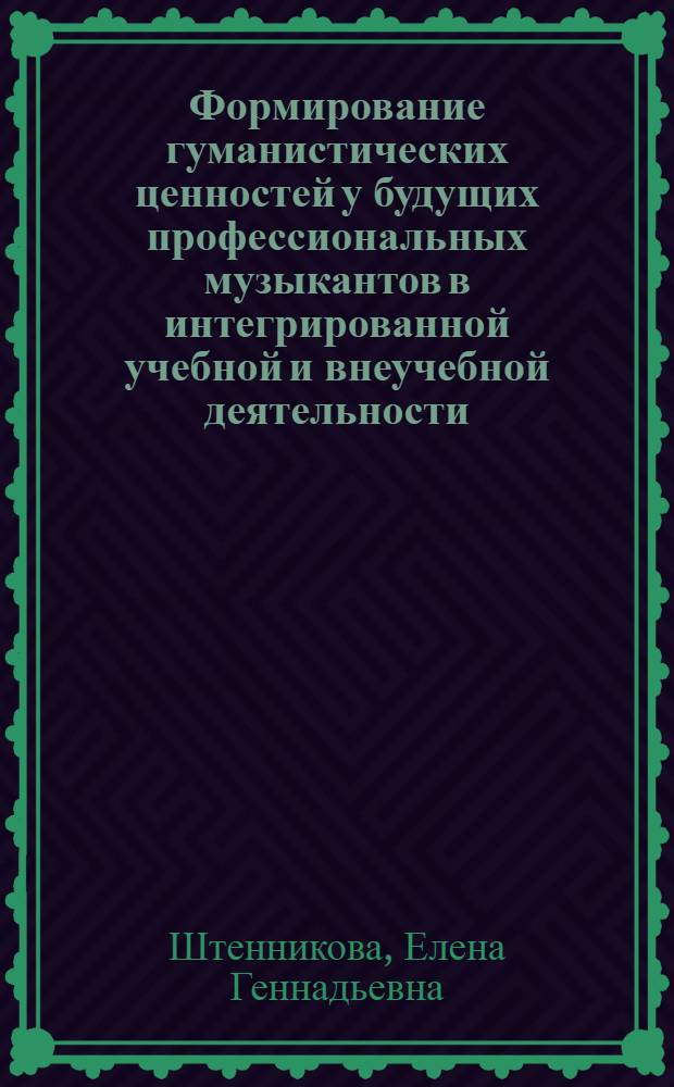 Формирование гуманистических ценностей у будущих профессиональных музыкантов в интегрированной учебной и внеучебной деятельности : автореферат диссертации на соискание ученой степени кандидата педагогических наук : специальность 13.00.01 <Общая педагогика, история педагогики и образования> : специальность 13.00.08 <Теория и методика профессионального образования>