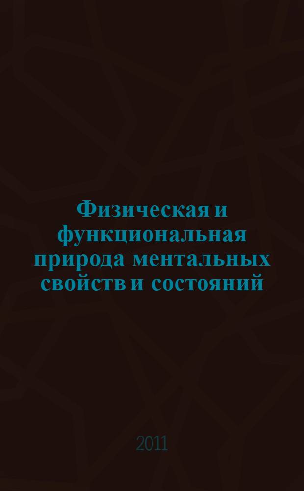 Физическая и функциональная природа ментальных свойств и состояний : автореферат диссертации на соискание ученой степени доктора философских наук : специальность 09.00.01 <Онтология и теория познания>