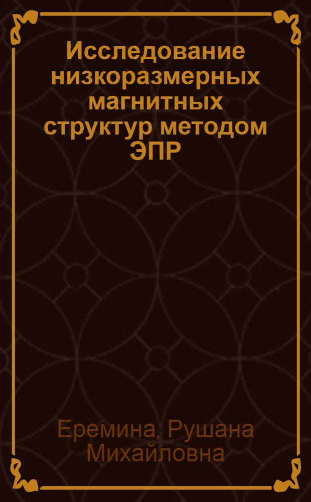 Исследование низкоразмерных магнитных структур методом ЭПР : автореферат диссертации на соискание ученой степени доктора физико-математических наук : специальность 01.04.11 <Физика магнитных явлений>