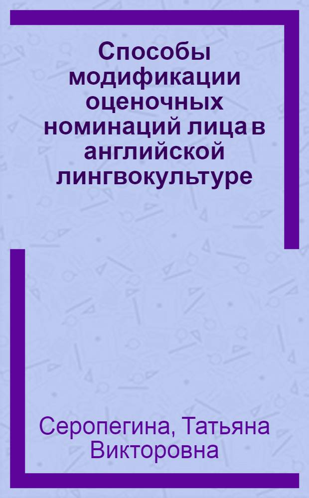 Способы модификации оценочных номинаций лица в английской лингвокультуре : автореферат диссертации на соискание ученой степени кандидата филологических наук : специальность 10.02.04 <Германские языки>