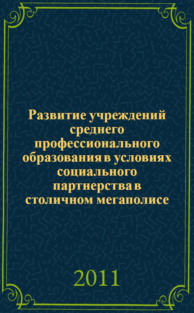 Развитие учреждений среднего профессионального образования в условиях социального партнерства в столичном мегаполисе : автореферат диссертации на соискание ученой степени кандидата педагогических наук : специальность 13.00.08 <Теория и методика профессионального образования>