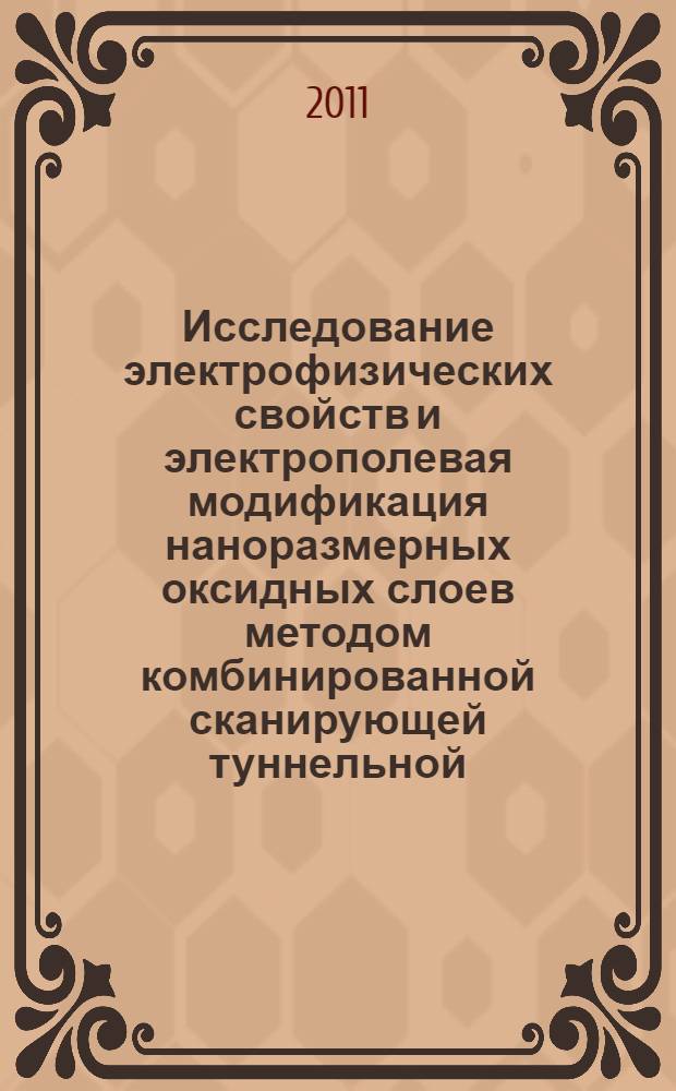 Исследование электрофизических свойств и электрополевая модификация наноразмерных оксидных слоев методом комбинированной сканирующей туннельной/атомно-силовой микроскопии : автореферат диссертации на соискание ученой степени кандидата физико-математических наук : специальность 01.04.07 <Физика конденсированного состояния>